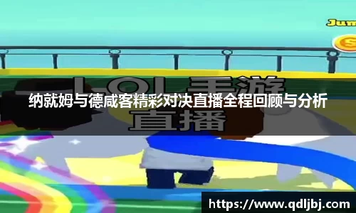 纳就姆与德咸客精彩对决直播全程回顾与分析