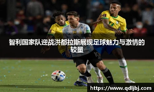 智利国家队迎战洪都拉斯展现足球魅力与激情的较量