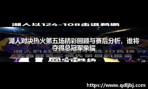 湖人对决热火第五场精彩回顾与赛后分析，谁将夺得总冠军荣耀